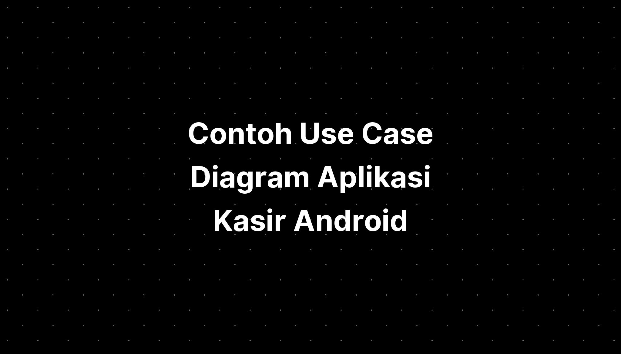 Contoh Use Case Diagram Aplikasi Kasir Android Imagesee 3665